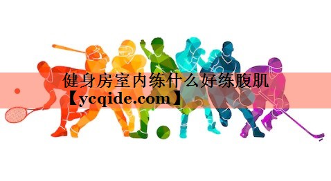 健身房室内练什么好练腹肌