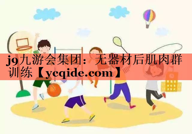 <strong>j9九游会集团：无器材后肌肉群训练</strong>