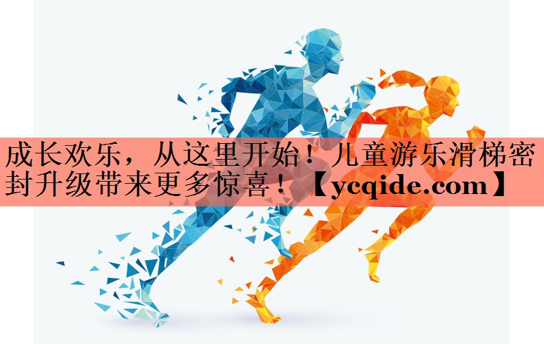 <strong>成长欢乐，从这里开始！儿童游乐滑梯密封升级带来更多惊喜！</strong>