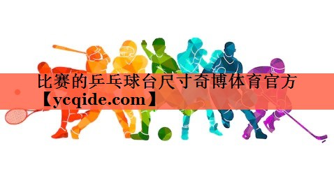 <strong>比赛的乒乓球台尺寸奇博体育官方</strong>