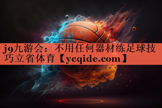 <strong>j9九游会：不用任何器材练足球技巧立省体育</strong>