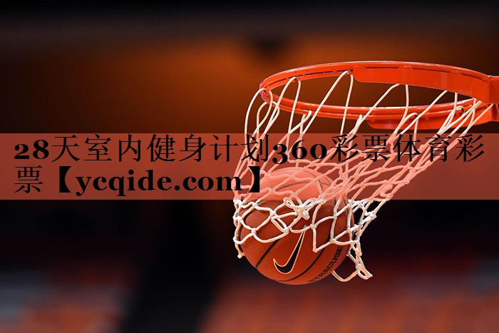 28天室内健身计划360彩票体育彩票