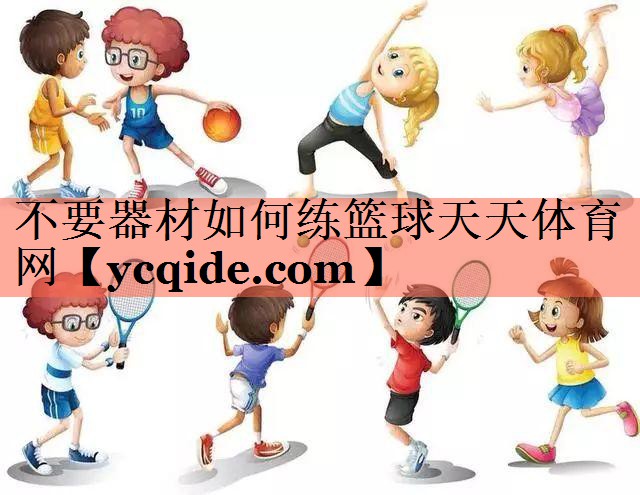 不要器材如何练篮球天天体育网