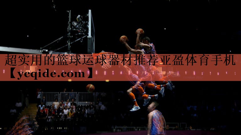 <strong>超实用的篮球运球器材推荐亚盈体育手机</strong>