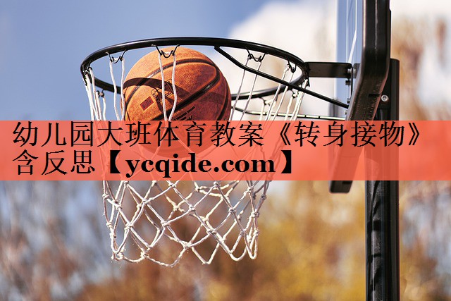 <strong>幼儿园大班体育教案《转身接物》含反思</strong>