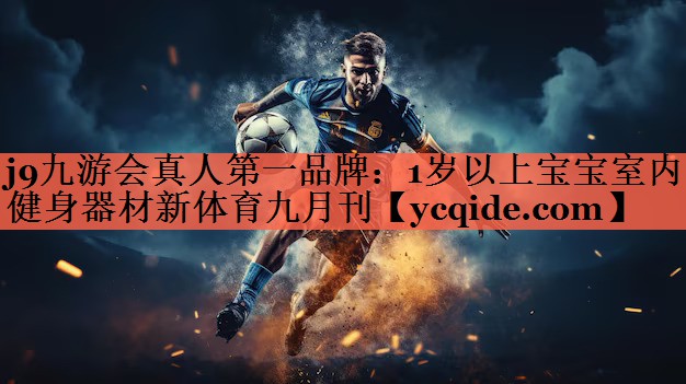 j9九游会真人第一品牌：1岁以上宝宝室内健身器材新体育九月刊