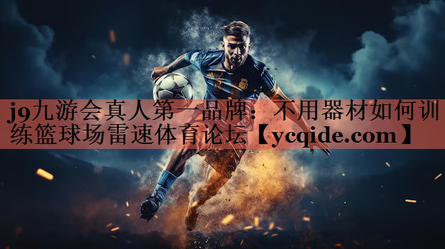 j9九游会真人第一品牌：不用器材如何训练篮球场雷速体育论坛