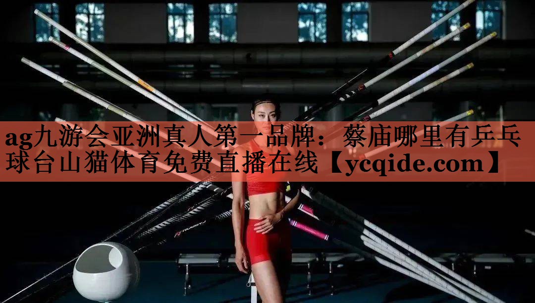 ag九游会亚洲真人第一品牌：蔡庙哪里有乒乓球台山猫体育免费直播在线