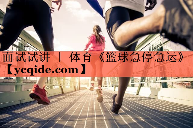 面试试讲 ｜ 体育《篮球急停急运》