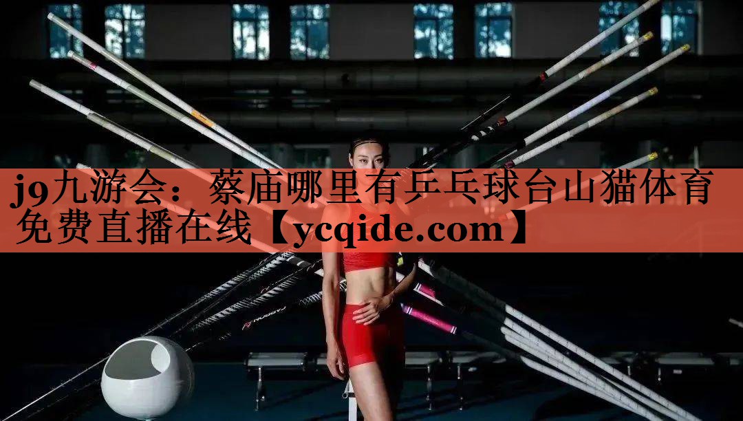 j9九游会：蔡庙哪里有乒乓球台山猫体育免费直播在线