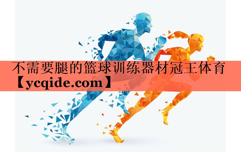 不需要腿的篮球训练器材冠王体育