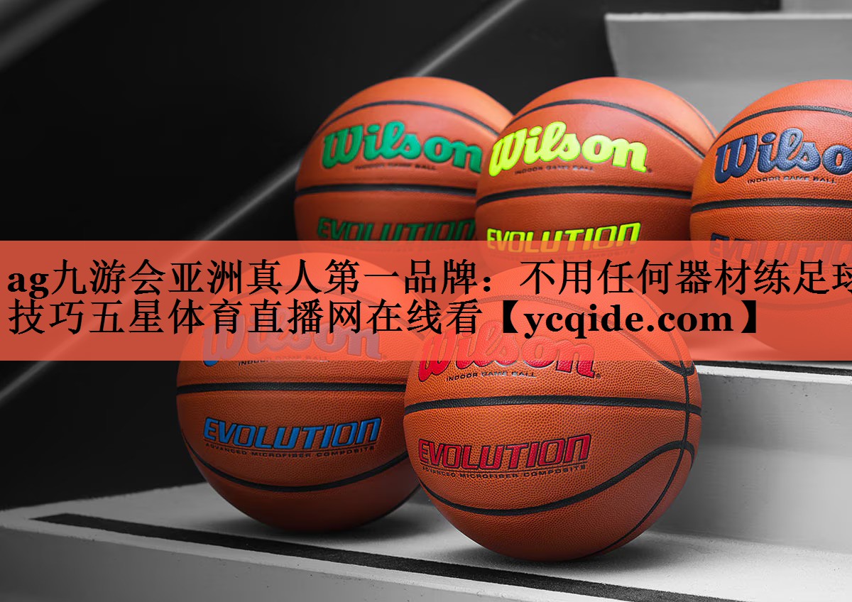 ag九游会亚洲真人第一品牌：不用任何器材练足球技巧五星体育直播网在线看
