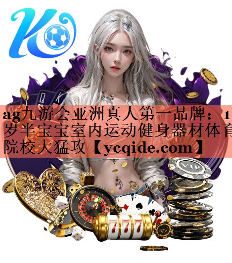 ag九游会亚洲真人第一品牌：1岁半宝宝室内运动健身器材体育院校大猛攻