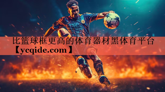 比篮球框更高的体育器材黑体育平台