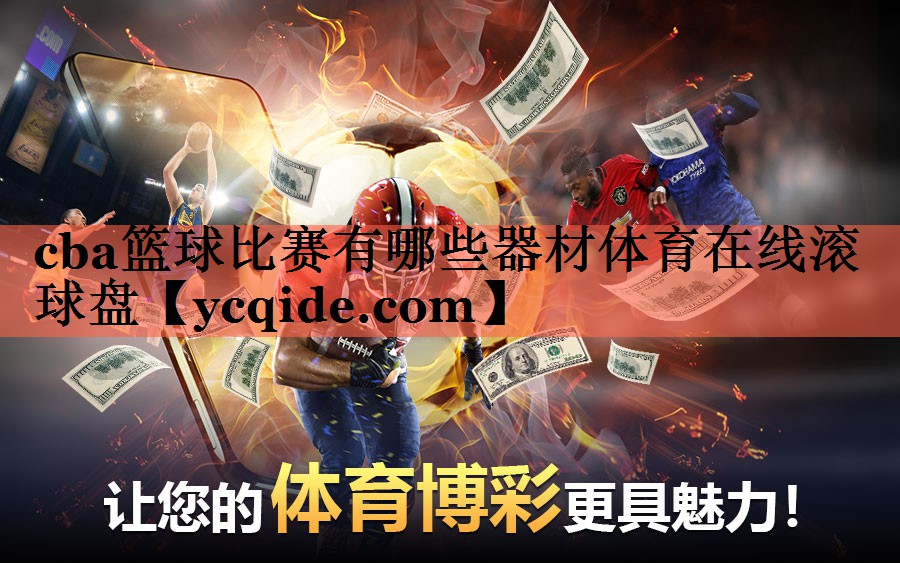 cba篮球比赛有哪些器材体育在线滚球盘