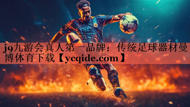 j9九游会真人第一品牌：传统足球器材曼博体育下载