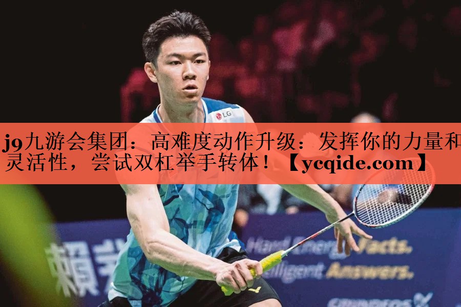高难度动作升级：发挥你的力量和灵活性，尝试双杠举手转体！